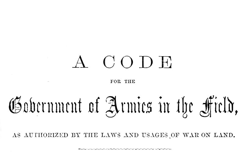 A Code for the Government of Armies in the Field,&#10;as authorized by the laws and usages of war on land.