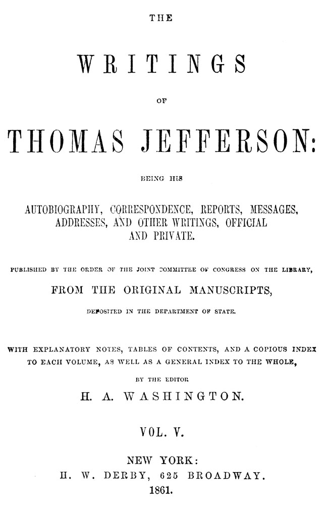 The Writings of Thomas Jefferson, Vol. 5 (of 9)&#10;Being His Autobiography, Correspondence, Reports, Messages, Addresses, and Other Writings, Official and Private