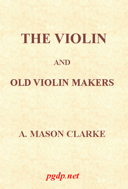 The Violin and Old Violin Makers&#10;Being a Historical & Biographical Account of the Violin, with Facsimiles of Labels of the Old Makers