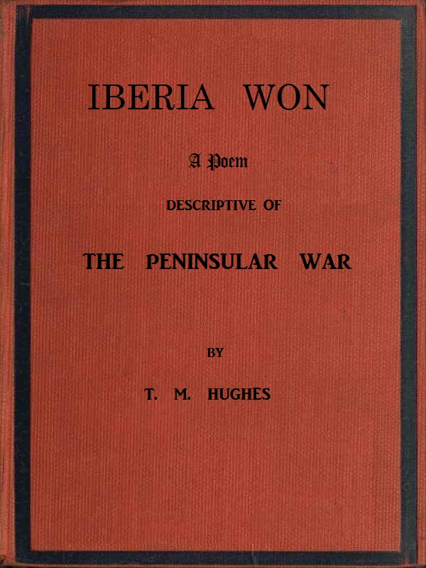 Iberia Won; A poem descriptive of the Peninsular War&#10;With impressions from recent visits to the battle-grounds, and copious historical and illustrative notes