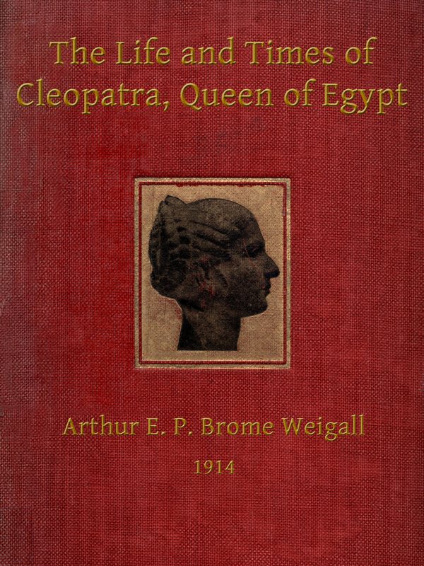 The Life and Times of Cleopatra, Queen of Egypt&#10;A Study in the Origin of the Roman Empire