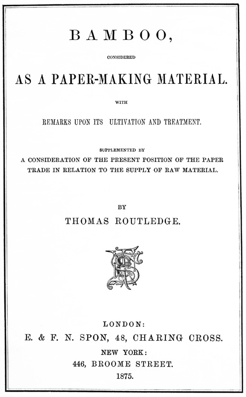 Bamboo, Considered as a Paper-making Material&#10;With remarks upon its cultivation and treatment. Supplemented by a consideration of the present position of the paper trade in relation to the supply of raw material.