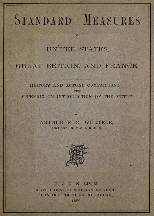 Standard Measures of United States, Great Britain and France&#10;History and actual comparisons. With appendix on introduction of the mètre