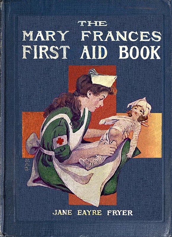 The Mary Frances First Aid Book&#10;With Ready Reference List of Ordinary Accidents and Illnesses, and Approved Home Remedies