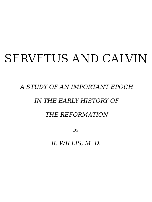 Servetus and Calvin&#10;A Study of an Important Epoch in the Early History of the Reformation