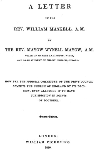 A Letter to the Rev. William Maskell, A.M.&#10;How far the Judicial Committee of the Privy Council commits the Church of England by its decision, even allowing it to have jurisdiction in points of doctrine