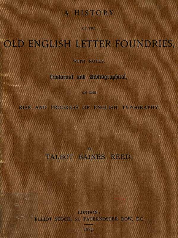 A History of the Old English Letter Foundries&#10;with Notes, Historical and Bibliographical, on the Rise and Progress of English Typography.