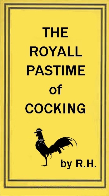 The Royal Pastime of Cock-fighting&#10;The art of breeding, feeding, fighting, and curing cocks of the game