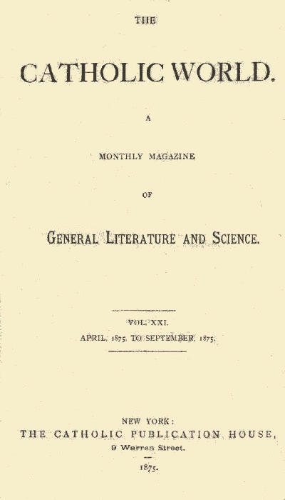 The Catholic World, Vol. 21, April, 1875, to September, 1875&#10;A Monthly Magazine of General Literature and Science