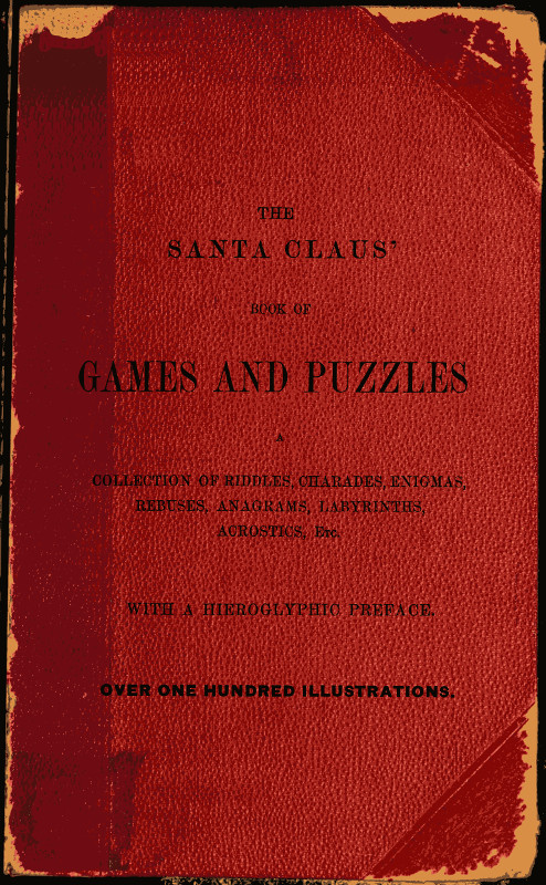 The Santa Claus' Book of Games and Puzzles&#10;A Collection of Riddles, Charades, Enigmas, Rebuses, Anagrams, Labyrinths, Acrostics, etc. With a Hieroglyphic Preface