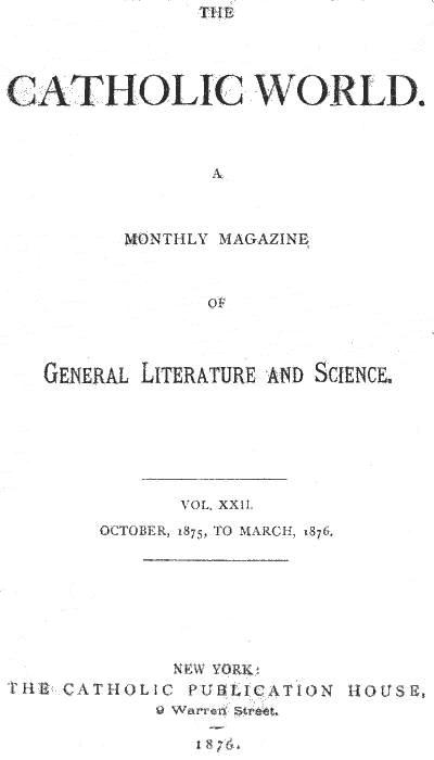 The Catholic World, Vol. 22, October, 1875, to March, 1876&#10;A Monthly Magazine of General Literature and Science