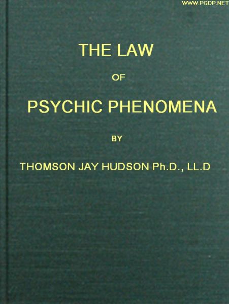 The Law of Psychic Phenomena&#10;A working hypothesis for the systematic study of hypnotism, spiritism, mental therapeutics, etc.