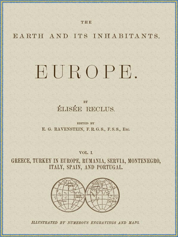 The Earth and its inhabitants, Volume 1: Europe.&#10;Greece, Turkey in Europe, Rumania, Servia, Montenegro, Italy, Spain, and Portugal.