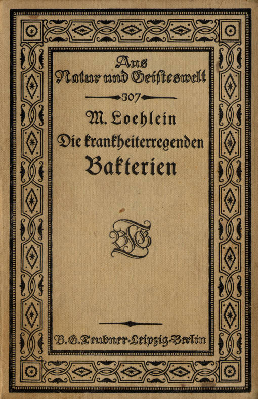 Die krankheiterregenden Bakterien&#10;Entstehung, Heilung und Bekämpfung der bakteriellen Infektionskrankheiten des Menschen