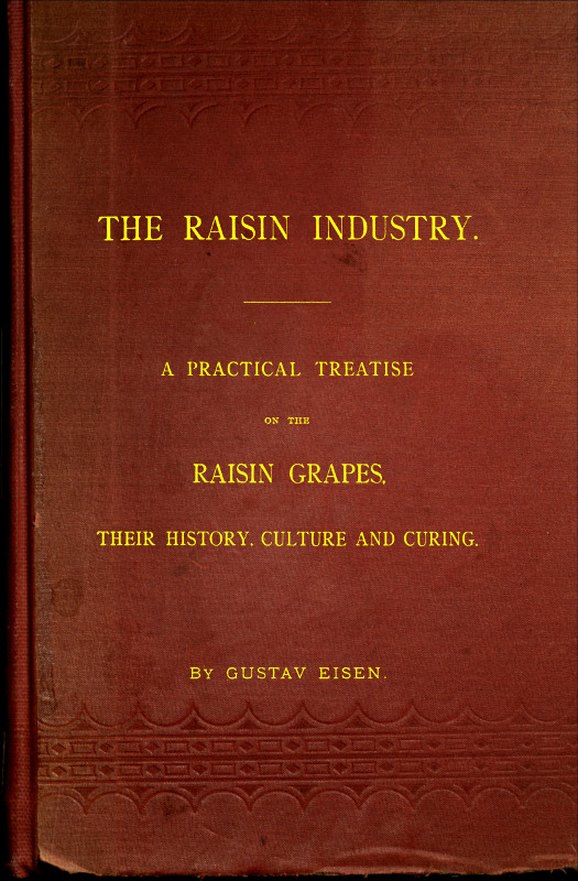 The Raisin Industry&#10;A practical treatise on the raisin grapes, their history, culture and curing