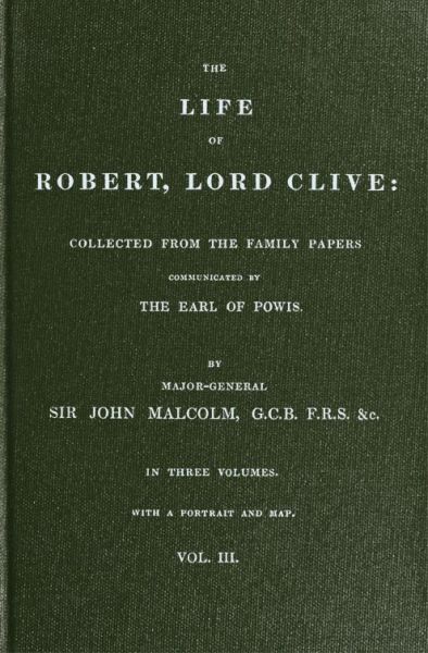 The Life of Robert, Lord Clive, Vol. 3 (of 3)&#10;Collected from the Family Papers Communicated by the Earl of Powis