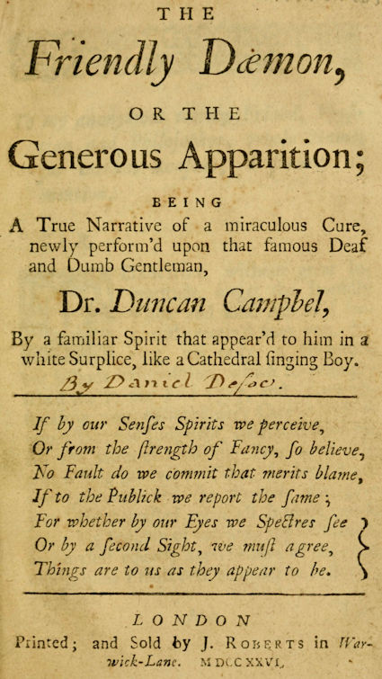The Friendly Daemon, or the Generous Apparition&#10;Being a True Narrative of a Miraculous Cure, Newly Perform'd Upon That Famous Deaf and Dumb Gentleman, Dr. Duncan Campbel, by a Familiar Spirit That Appear'd to Him in a White Surplice, Like a Cathedral Singing Boy