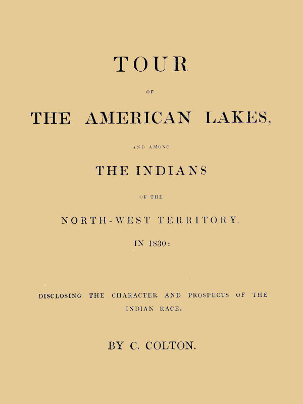 Tour of the American Lakes, and Among the Indians of the North-West Territory, in 1830, Volume 1 (of 2)&#10;Disclosing the Character and Prospects of the Indian Race
