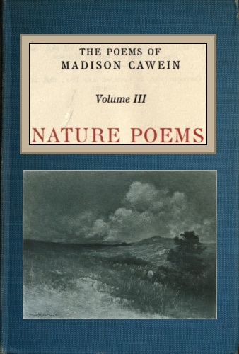 The Poems of Madison Cawein, Volume 3 (of 5)&#10;Nature poems