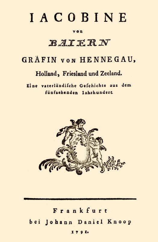 Jacobine von Baiern Gräfin von Hennegau, Holland, Friesland und Zeeland&#10;Eine vaterländische Geschichte aus dem fünfzehenden Jahrhundert