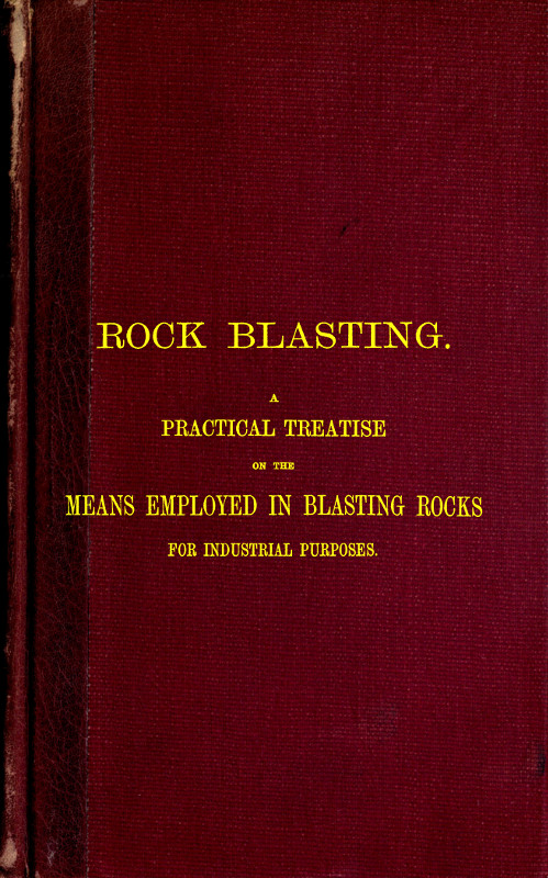 Rock Blasting&#10;A Practical Treatise on the Means Employed in Blasting Rocks for Industrial Purposes