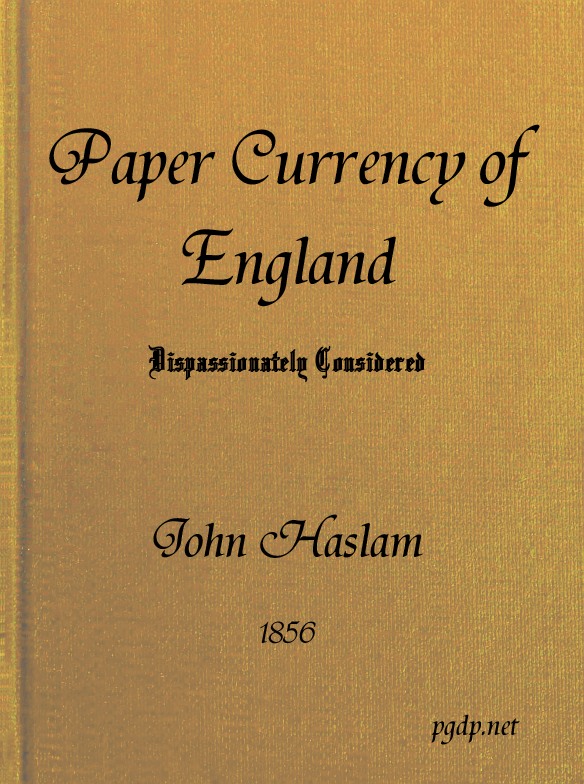 The Paper Currency of England Dispassionately Considered&#10;With Suggestions Towards a Practical Solution of the Difficulty