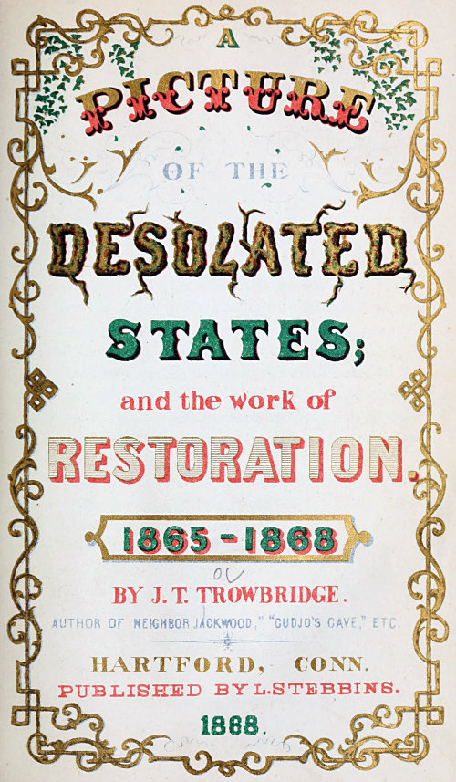 A Picture of the Desolated States, and the Work of Restoration. 1865-1868
