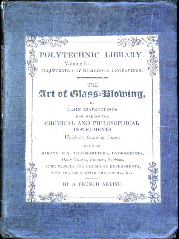 The Art of Glass-Blowing&#10;Plain Instruction for the Making of Chemical and Philosophical Instruments Which are Formed of Glass