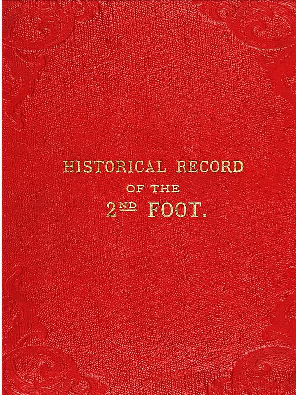 Historical Record of the Second, or Queen's Royal Regiment of Foot&#10;Containing an Account of the Formation of the Regiment in the Year 1661, and of Its Subsequent Services to 1837