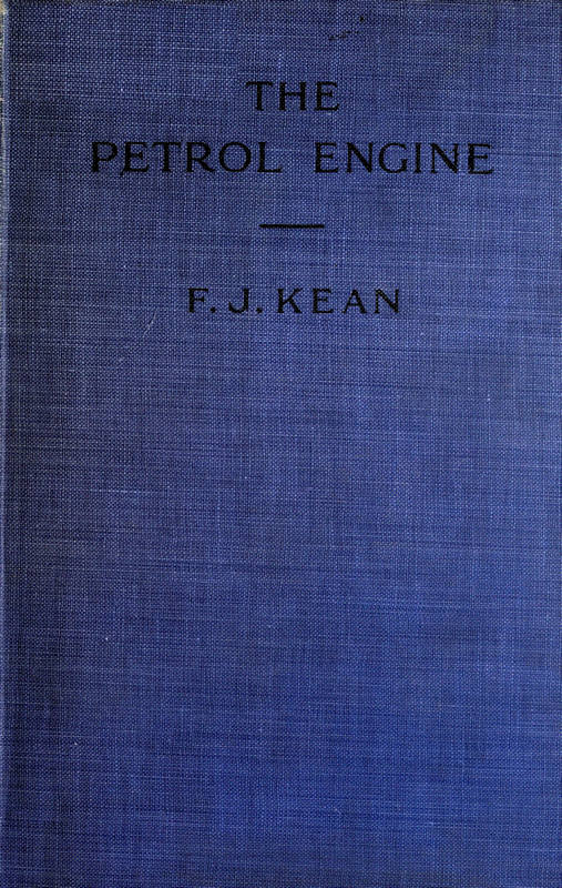 The Petrol Engine&#10;A Text-book dealing with the Principles of Design and Construction, with a Special Chapter on the Two-stroke Engine