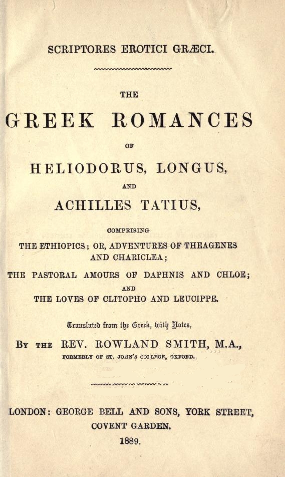 The Greek Romances of Heliodorus, Longus and Achilles Tatius&#10;Comprising the Ethiopics; or, Adventures of Theagenes and Chariclea; The pastoral amours of Daphnis and Chloe; and the loves of Clitopho and Leucippe