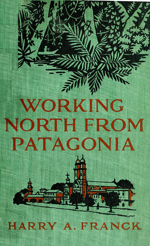 Working North from Patagonia&#10;Being the Narrative of a Journey, Earned on the Way, Through Southern and Eastern South America