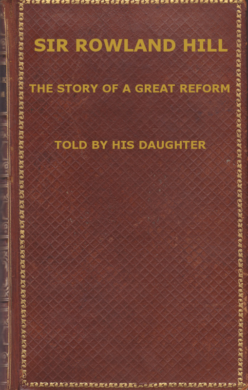 Sir Rowland Hill: The Story of a Great Reform