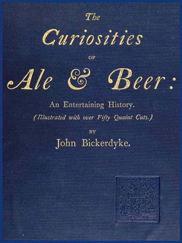 The Curiosities of Ale & Beer: An Entertaining History&#10;(Illustrated with over Fifty Quaint Cuts)