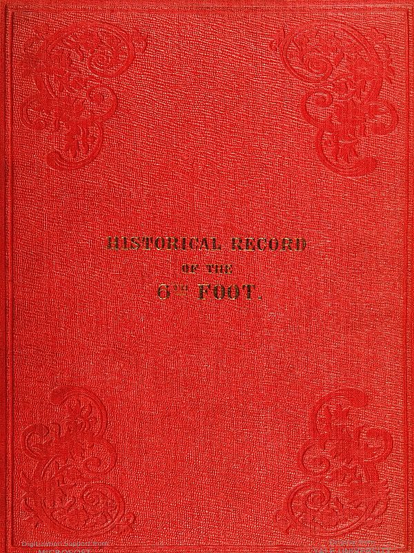 Historical Record of the Sixth, or Royal First Warwickshire Regiment of Foot&#10;Containing an Account of the Formation of the Regiment in the Year 1674, and of Its Subsequent Services to 1838