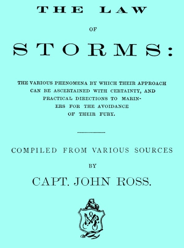 The Law of Storms&#10;The various phenomena by which their approach can be ascertained with certainty, and practical directions to mariners for the avoidance of their fury, compiled from various sources