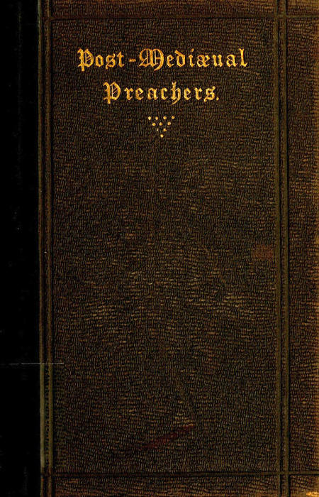 Post-Mediæval Preachers&#10;Some Account of the Most Celebrated Preachers of the 15th, 16th, & 17th Centuries; with outlines of their sermons, and specimens of their style