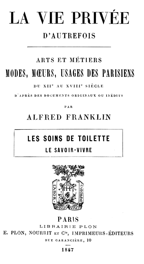 La vie privée d'autrefois; Arts et métiers, modes, moeurs, usages des parisiens du XIIe au XVIIIe siècle. Les soins de toilette; Le savoir-vivre