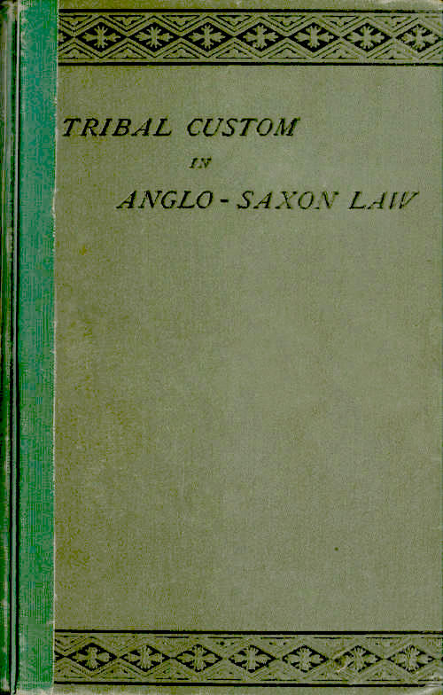 Tribal Custom in Anglo-Saxon Law&#10;Being an Essay Supplemental to (1) 'The English Village Community', (2) 'The Tribal System in Wales'