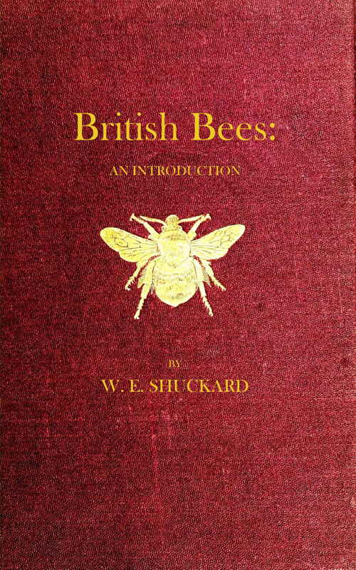 British Bees&#10;An Introduction into the Studies of the Natural History and Economy of the Bees Indigenous to the British Isles