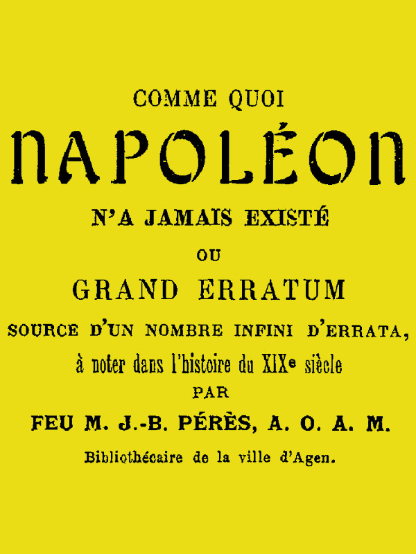 Comme quoi Napoléon n'a jamais existé&#10;ou, Grand erratum source d'un nombre infini d'errata à noter dans l'histoire du XIXe siècle