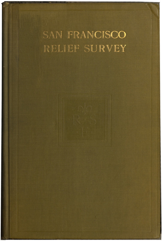 San Francisco Relief Survey; the organization and methods of relief used after the earthquake and fire of April 18, 1906