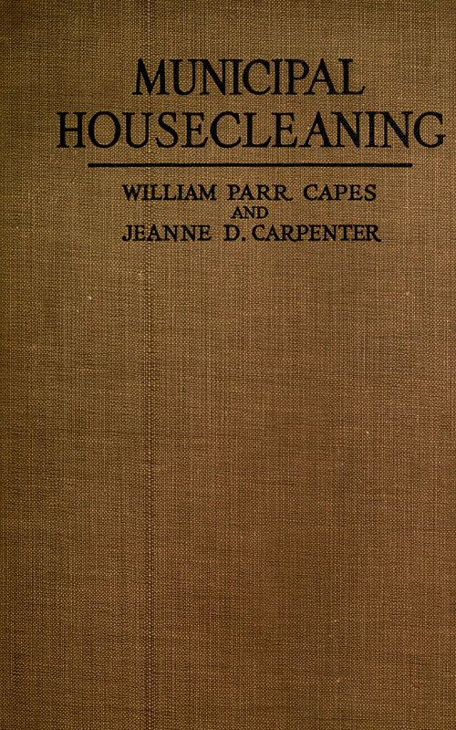 Municipal Housecleaning&#10;The Methods and Experiences of American Cities in Collecting and Disposing of Their Municipal Wastes—Ashes, Rubbish, Garbage, Manure, Sewage, and Street Refuse