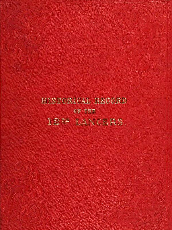 Historical Record of the Twelfth, or the Prince of Wales's Royal Regiment of Lancers&#10;Containing an Account of the Formation of the Regiment in 1715, and of Its Subsequent Services to 1848.