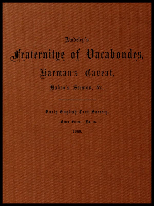 Awdeley's Fraternitye of Vacabondes, Harman's Caueat, Haben's Sermon, &c.