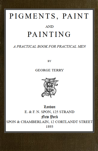 Pigments, Paint and Painting: A practical book for practical men