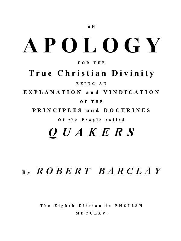 An Apology for the True Christian Divinity&#10;Being an explanation and vindication of the principles and doctrines of the people called Quakers