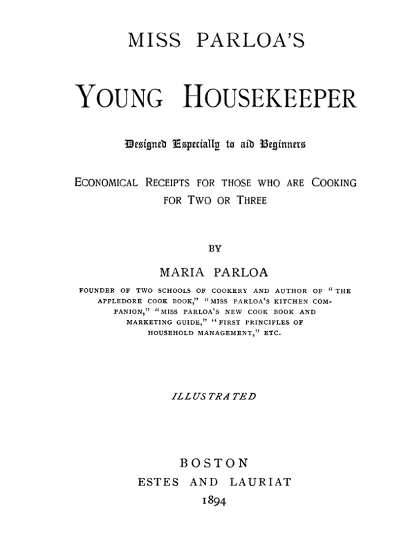 Miss Parloa's Young Housekeeper&#10;Designed Especially to Aid Beginners; Economical Receipts for Those Who Are Cooking for Two or Three