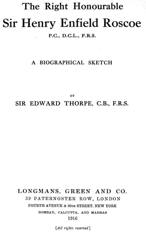 The Right Honourable Sir Henry Enfield Roscoe P.C., D.C.L., F.R.S.&#10;A Biographical Sketch