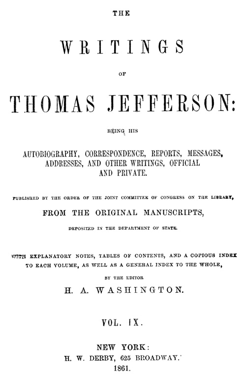 The Writings of Thomas Jefferson, Vol. 9 (of 9)&#10;Being His Autobiography, Correspondence, Reports, Messages, Addresses, and Other Writings, Official and Private